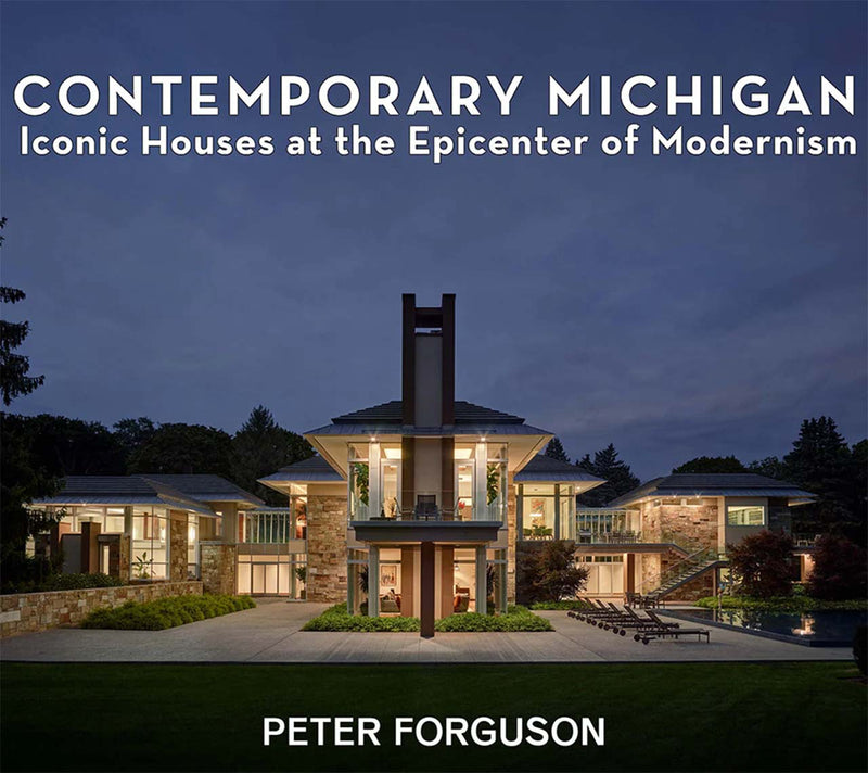 Contemporary Michigan: Iconic Houses at the Epicenter of Modernism Hardcover Book by Peter Forguson